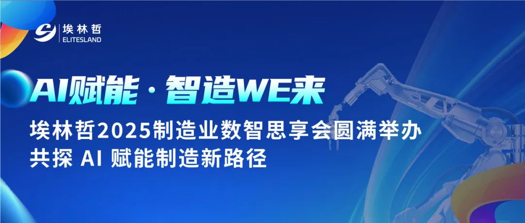 AI赋能，智造WE来｜埃林哲 2025 制造业数智思享会圆满举办
