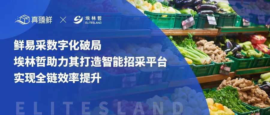 鲜易采数字化破局！埃林哲助力鲜易采实现数字化供应链招采变革