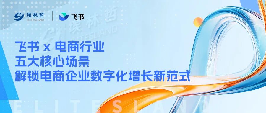 飞书x电商行业｜五大核心场景，解锁电商企业数字化增长新范式