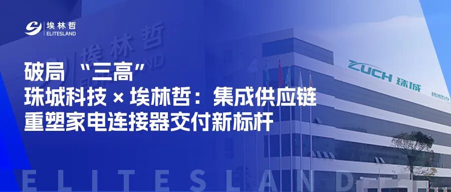 破局 “三高”｜珠城科技 × 埃林哲：集成供应链重塑家电连接器交付新标杆